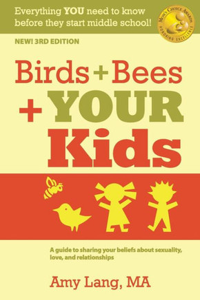 Birds + Bees + Your Kids: A Guide To Sharing Your Beliefs About Sexuality, Love And Relationships