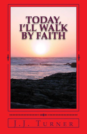 Today, I'Ll Walk By Faith : Without Faith It Is Impossible To Please God