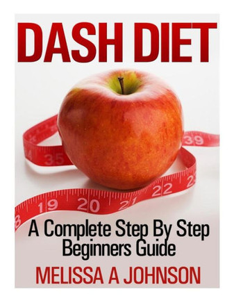 Dash Diet: A Complete Step By Step Beginners Guide
