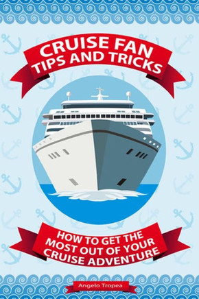 Cruise Fan Tips and Tricks How to Get the Most Out of Your Cruise Adventure