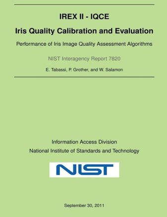 NIST Interagency Report 7820: Iris Quality Calibration and Evaluation: Performance of Iris Image Quality Assessment Algorithms