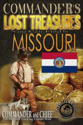 Commander's Lost Treasures You Can Find In Missouri: Follow the Clues and Find Your Fortunes!