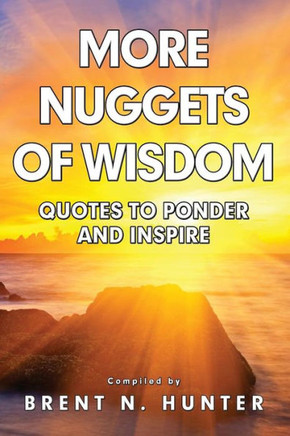 More Nuggets of Wisdom: Quotes to Ponder and Inspire