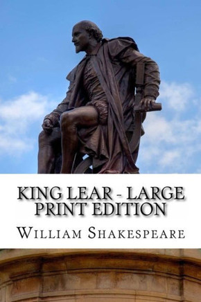 King Lear - Large Print Edition: The Tragedy of King Lear: A Play - Large Print