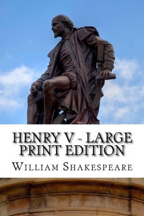 Henry V - Large Print Edition: The Life of King Henry the Fifth: A Play - Large Print