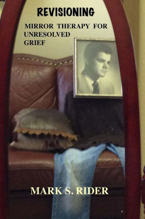 Revisioning: Mirror Therapy for Unresolved Grief