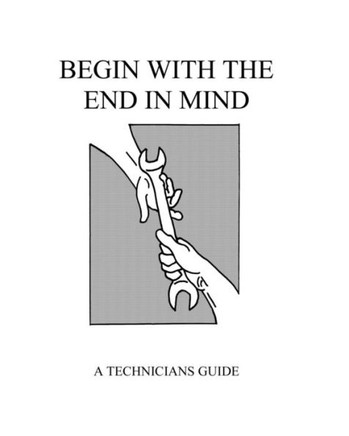 Begin With The End In Mind: A Technicians Guide