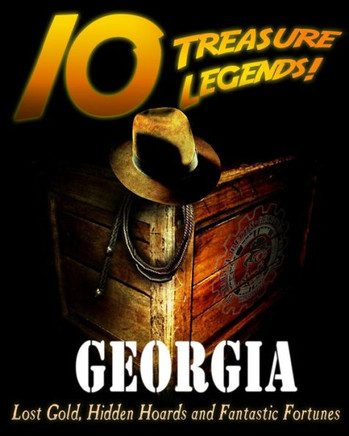 10 Treasure Legends! Georgia: Lost Gold, Hidden Hoards and Fantastic Fortunes