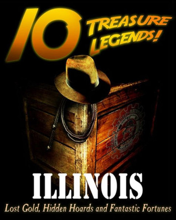 10 Treasure Legends! Illinois: Lost Gold, Hidden Hoards and Fantastic Fortunes