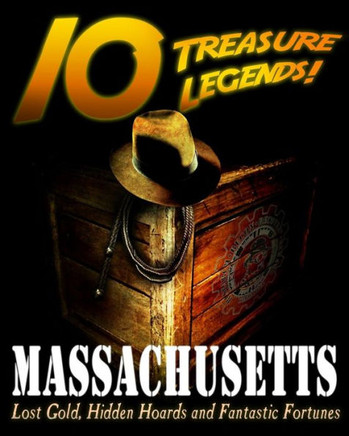10 Treasure Legends! Massachusetts: Lost Gold, Hidden Hoards and Fantastic Fortunes