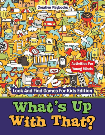 What'S Up With That? Activities For Young Minds - Look And Find Games For Kids Edition