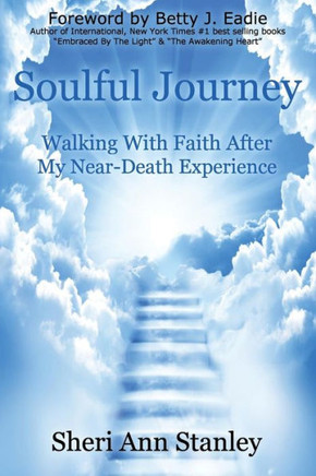 Soulful Journey: Walking by Faith after My Near Death Experience