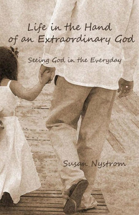 Life in the Hand of an Extraordinary God: Seeing God in the Everyday