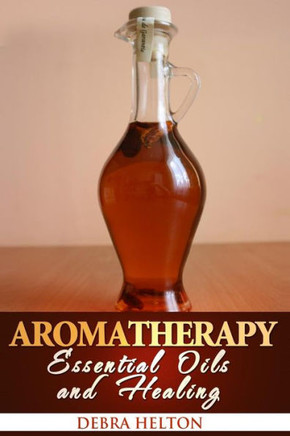 Aromatherapy: Essential Oils and Healing