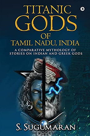 Titanic Gods Of Tamil Nadu, India: A Comparative Mythology Of Stories On Indian And Greek Gods