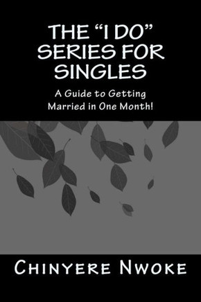 The ""I Do"" Series For Singles: A Guide to Getting Married in One Month