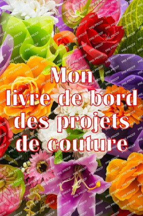 Mon Livre De Bord Des Projets De Couture: Livre De Couture Pour Garder Une Trace Des Projets De Couture - Cadeau Parfait Pour Les Amoureux De La Couture (French Edition)