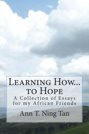 Learning How...to Hope: A Collection of Essays for My African Friends