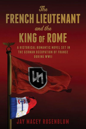 The French Lieutenant and the King of Rome: A historical romantic novel set in the German occupation of France during WWII