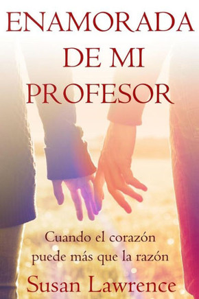 Enamorada de mi Profesor: Cuando el corazan puede mes que la razan