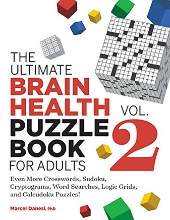 The Ultimate Brain Health Puzzle Book For Adults, Vol. 2: Even More Crosswords, Sudoku, Cryptograms, Word Searches, Logic Grids, And Calcudoku Puzzles! (Ultimate Brain Health Puzzle Books)