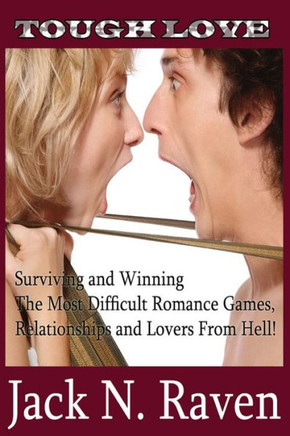 Tough Love: Surviving and Winning The Most Difficult Romance Games, Relationships and Lovers From Hell!