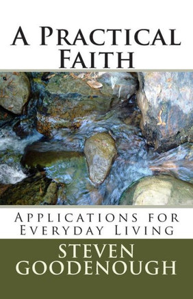 A Practical Faith: Applications for Everyday Living