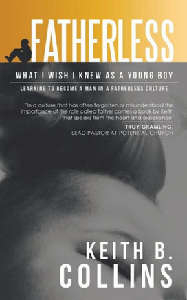 Fatherless: What It I Wish I Know As A Young Boy. Learning How To Become A Man In A Fatherless Culture.