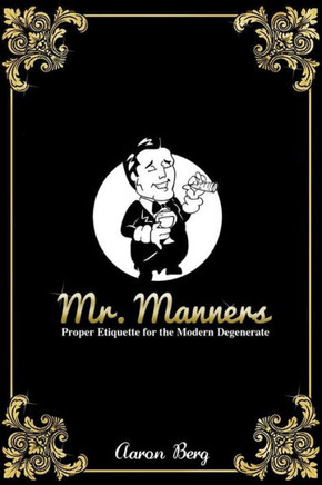 Mr. Manners: Proper Etiquette for the Modern Degenerate