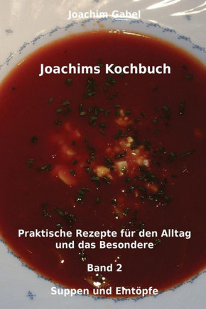 Joachims Kochbuch Band 2 Suppen und EintEpife: Praktische Rezepte fer den Alltag und das Besondere