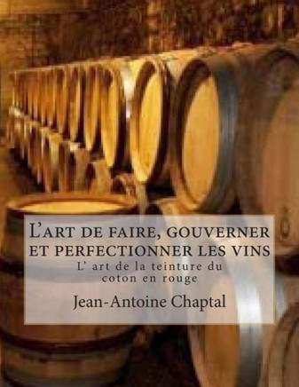 L'art de faire, gouverner et perfectionner les vins: L' art de la teinture du coton en rouge