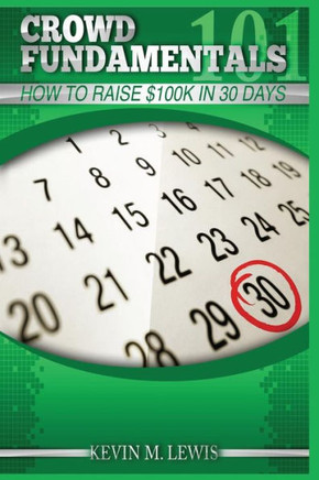 Crowdfundamentals: How to Raise $100K in 30 Days!: How to Raise $100K in 30 Days!
