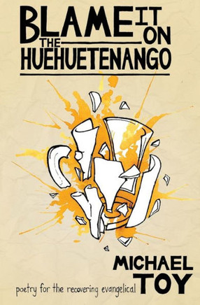 Blame it on the Huehuetenango: Poetry for the Recovering Evangelical