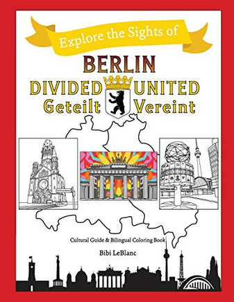 Berlin Divided - Berlin United: Berlin Geteilt - Berlin Vereint (Explore The Sights)
