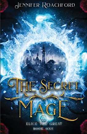 The Secret Mage: Elice, The Great (Book One)