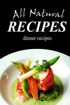 All Natural Recipes - Dinner Recipes: All natural
