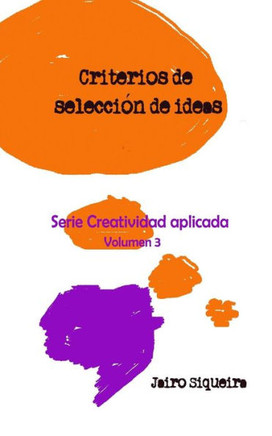 Evaluacian, seleccian y concrecian de ideas creativas: Criterios, tecnicas y mEtodo de evaluacian de ideas