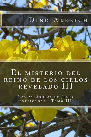 El misterio del reino de los cielos revelado III: Las parebolas de Jeses explicadas - Tomo III