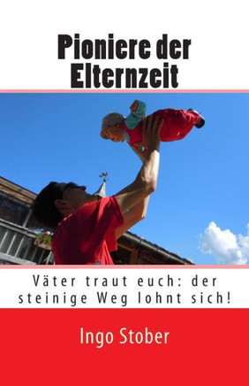 Pioniere der Elternzeit: VEter traut euch: der steinige Weg lohnt sich!