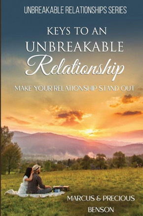 Keys To An Unbreakable Relationship: Make Your Relationship Stand Out