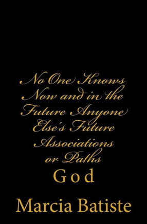 No One Knows Now and in the Future Anyone Else's Future Associations or Paths: God