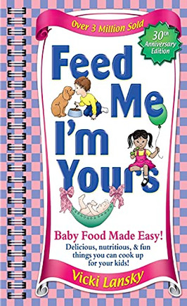 Feed Me I'M Yours: Baby Food Made Easy