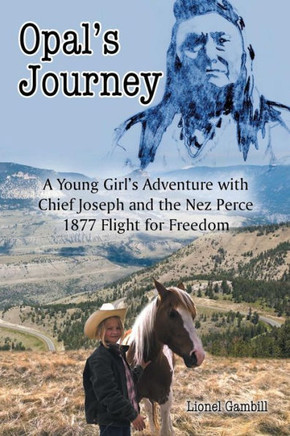 Opal's Journey: A Young Girl's Adventure with Chief Joseph and the Nez Perce 1877 Flight for Freedom : 9781496915412