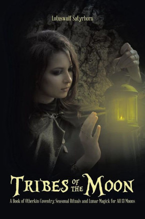 Tribes of the Moon: A Book of Otherkin Coventry, Seasonal Rituals and Lunar Magick for All 13 Moons