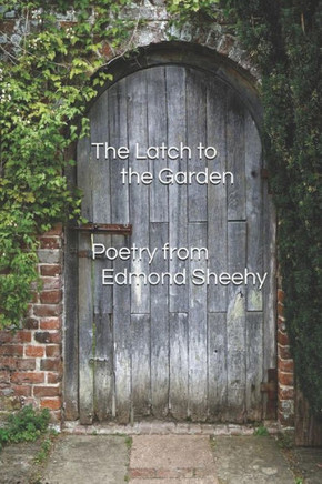 The Latch To The Garden: Poetry From Edmond Sheehy