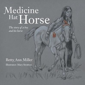 Medicine Hat Horse: The Story of a Boy and His Horse