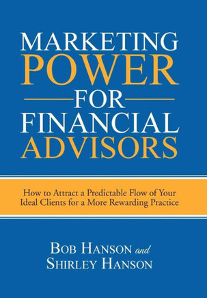 Marketing Power for Financial Advisors: How to Attract a Predictable Flow of Your Ideal Clients for a More Rewarding Practice : 9781496931771