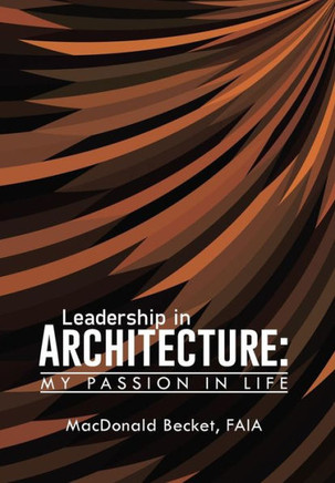 Leadership in Architecture: My Passion in Life : 9781496935878