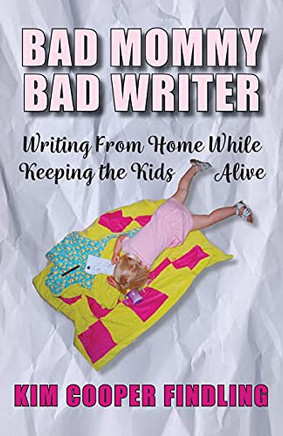 Bad Mommy Bad Writer: Writing From Home While Keeping The Kids Alive