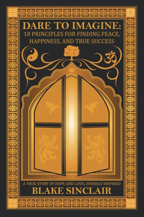 Dare to Imagine: 18 Principles for Finding Peace, Happiness, and True Success